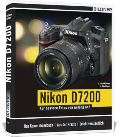 Nikon D7200: Das umfangreiche Praxisbuch zu Ihrer Kamera! von BILDNER Verlag